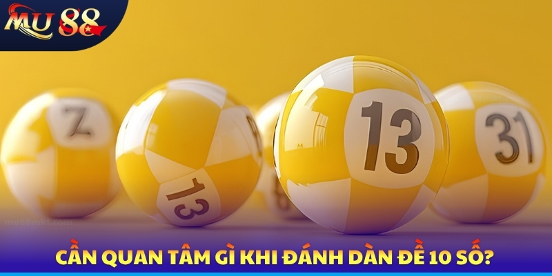 Cần quan tâm gì khi đánh dàn đề 10 số?
