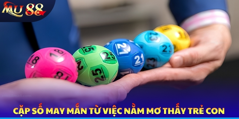 Cặp số may mắn từ việc nằm mơ thấy trẻ con