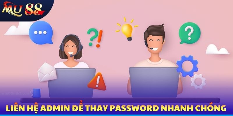 Liên hệ admin để thay password nhanh chóng
